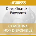 Dave Onastik - Earworms cd