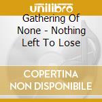 Gathering Of None - Nothing Left To Lose cd