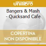 Bangers & Mash - Quicksand Cafe