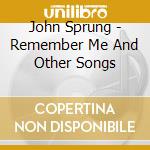 John Sprung - Remember Me And Other Songs cd
