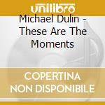 Michael Dulin - These Are The Moments cd