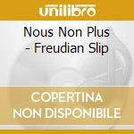 Nous Non Plus - Freudian Slip cd