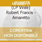 (LP Vinile) Robert Francis - Amaretto lp vinile di Robert Francis