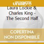Laura Lockie & Charles King - The Second Half cd musicale di Laura Lockie & Charles King