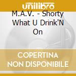 M.A.V. - Shorty What U Drink'N On cd