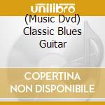 (Music Dvd) Classic Blues Guitar cd musicale