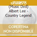 (Music Dvd) Albert Lee - Country Legend cd musicale