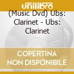 (Music Dvd) Ubs: Clarinet - Ubs: Clarinet cd musicale
