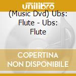 (Music Dvd) Ubs: Flute - Ubs: Flute cd musicale