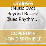 (Music Dvd) Beyond Basics: Blues Rhythm Chops cd musicale