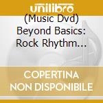 (Music Dvd) Beyond Basics: Rock Rhythm Chops cd musicale