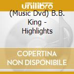 (Music Dvd) B.B. King - Highlights cd musicale