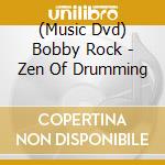 (Music Dvd) Bobby Rock - Zen Of Drumming cd musicale