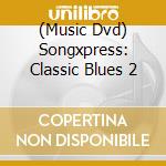 (Music Dvd) Songxpress: Classic Blues 2 cd musicale