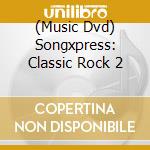 (Music Dvd) Songxpress: Classic Rock 2 cd musicale