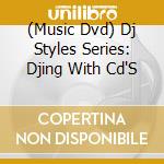 (Music Dvd) Dj Styles Series: Djing With Cd'S cd musicale