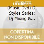 (Music Dvd) Dj Styles Series: Dj Mixing & Remixing cd musicale