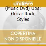 (Music Dvd) Ubs: Guitar Rock Styles cd musicale