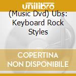 (Music Dvd) Ubs: Keyboard Rock Styles cd musicale