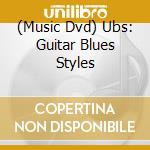 (Music Dvd) Ubs: Guitar Blues Styles cd musicale