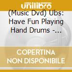 (Music Dvd) Ubs: Have Fun Playing Hand Drums - Congas cd musicale