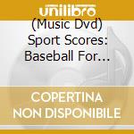 (Music Dvd) Sport Scores: Baseball For Keyboards cd musicale