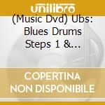 (Music Dvd) Ubs: Blues Drums Steps 1 & 2 - Ubs: Blues Drums Steps 1 & 2 cd musicale
