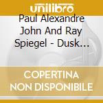 Paul Alexandre John And Ray Spiegel - Dusk Monsoon cd