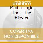 Martin Eagle Trio - The Hipster cd