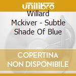Willard Mckiver - Subtle Shade Of Blue cd