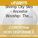 Shrimp City Slim - Ancestor Worship: The Boston Sessions 1980-83 cd