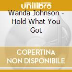 Wanda Johnson - Hold What You Got cd musicale di Wanda Johnson