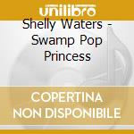 Shelly Waters - Swamp Pop Princess cd