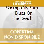 Shrimp City Slim - Blues On The Beach cd
