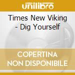 Times New Viking - Dig Yourself cd musicale di Times new viking