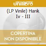 (LP Vinile) Hank Iv - III vinile