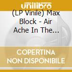 (LP Vinile) Max Block - Air Ache In The Belly Of The Leech lp vinile di Max Block