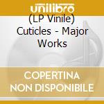 (LP Vinile) Cuticles - Major Works vinile