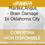 Maclise,Angus - Brain Damage In Oklahoma City cd