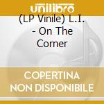 (LP Vinile) L.I. - On The Corner vinile