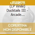 (LP Vinile) Ducktails III - Arcade Dynamics