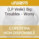 (LP Vinile) Big Troubles - Worry vinile