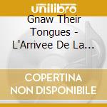 Gnaw Their Tongues - L'Arrivee De La Terne Mort Triomphante cd musicale di Gnaw Their Tongues