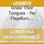 Gnaw Their Tongues - Per Flagellum Sanguemque, Tenebras Veneramus cd musicale di Gnaw Their Tongues