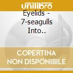 Eyelids - 7-seagulls Into.. cd musicale di Eyelids