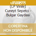 (LP Vinile) Cuneyt Sepetci - Bulgar Gaydasi