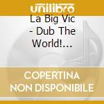 La Big Vic - Dub The World! Actually.. cd