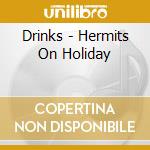 Drinks - Hermits On Holiday cd