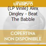 (LP Vinile) Alex Dingley - Beat The Babble lp vinile di Alex Dingley