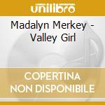Madalyn Merkey - Valley Girl cd musicale di Madalyn Merkey